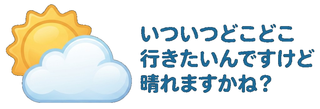 いついつどこどこ行きたいんですけど晴れますかね？